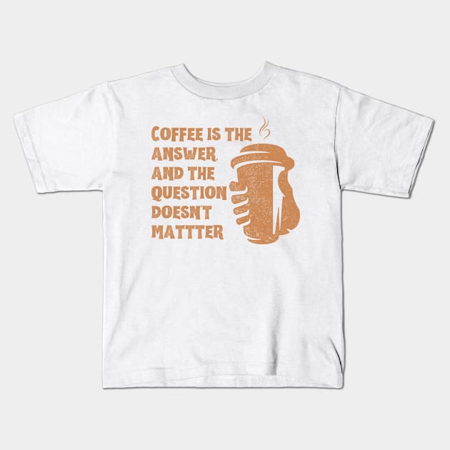 Coffee is the answer Kids T-Shirt by soulfulprintss8